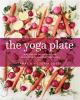 Go to record The yoga plate : bring your practice into the kitchen with...