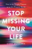 Go to record Stop missing your life : how to be deeply present in an un...