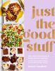 Go to record Just the good stuff : 100+ guilt-free recipes to satisfy a...