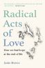 Go to record Radical acts of love : how we find hope at the end of life