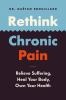 Go to record Rethink chronic pain : relieve suffering, heal your body, ...