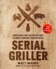 Go to record Serial griller : grillmaster secrets for flame-cooked perf...