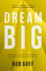 Go to record Dream big : know what you want, why you want it, and what ...