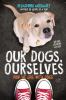 Go to record Our dogs, ourselves : how we live with dogs