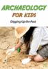 Go to record Archaeology for kids : digging up the past.
