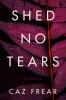 Go to record Shed no tears : a novel