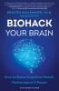 Go to record Biohack your brain : how to boost cognitive health, perfor...