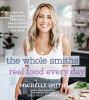 Go to record The Whole Smiths real food every day : healthy recipes to ...