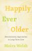 Go to record Happily ever older : revolutionary approaches to long-term...