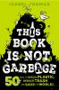 Go to record This book is not garbage : 50 ways to ditch plastic, reduc...