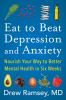 Go to record Eat to beat depression and anxiety : nourish your way to b...