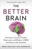 Go to record The better brain : overcome anxiety, combat depression, an...