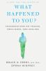Go to record What happened to you? : conversations on trauma, resilienc...