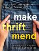 Go to record Make thrift mend : stitch, patch, darn, plant-dye, & love ...