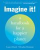 Go to record Imagine it! : a handbook for a happier planet