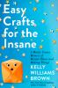 Go to record Easy crafts for the insane : a mostly funny memoir of ment...