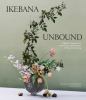 Go to record Ikebana unbound : a modern approach to the ancient Japanes...