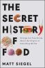 Go to record The secret history of food : strange but true stories abou...