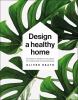 Go to record Design a healthy home : 100 ways to transform your space f...