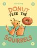 Go to record Norma and Belly. Donut feed the squirrels