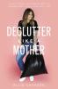 Go to record Declutter like a mother : a guilt-free, no-stress way to t...