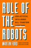Go to record Rule of the robots : how artificial intelligence will tran...