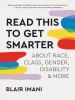 Go to record Read this to get smarter : about race, class, gender, disa...