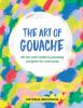 Go to record The art of gouache : 20 fun and creative painting projects...