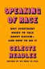 Go to record Speaking of race : why everybody needs to talk about racis...