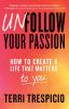 Go to record Unfollow your passion : how to create a life that matters ...
