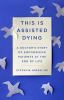 Go to record This is assisted dying : a doctor's story of empowering pa...