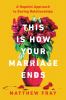 Go to record This is how your marriage ends : a hopeful approach to sav...