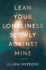 Go to record Lean your loneliness slowly against mine : a novel