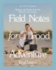 Go to record Field notes for food adventure : recipes and stories from ...