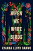 Go to record When we were birds : a novel