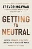 Go to record Getting to neutral : how to conquer negativity and thrive ...