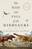 Go to record The rise and fall of the dinosaurs : a new history of a lo...