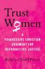 Go to record Trust women : a progressive Christian argument for reprodu...