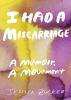 Go to record I had a miscarriage : a memoir, a movement
