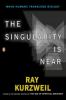 Go to record The singularity is near : when humans transcend biology