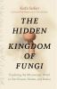 Go to record The hidden kingdom of fungi : exploring the microscopic wo...