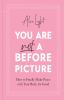 Go to record You are not a before picture : how to finally make peace w...