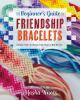 Go to record The beginner's guide to friendship bracelets : essential l...