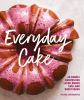 Go to record Everyday cake : 45 simple recipes for layer, bundt, loaf, ...