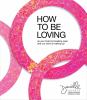 Go to record How to be loving : while your heart is breaking open and o...