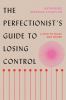 Go to record The perfectionist's guide to losing control : a path to pe...