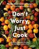 Go to record Don't worry, just cook : delicious, timeless recipes for c...