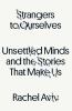 Go to record Strangers to ourselves : unsettled minds and the stories t...