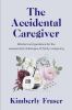 Go to record The accidental caregiver : wisdom and guidance for the une...