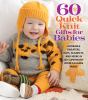 Go to record 60 quick knit gifts for babies : adorable sweaters, hats, ...